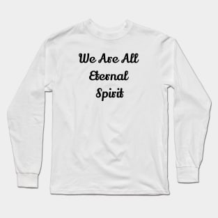 We Are All Eternal Spirit Long Sleeve T-Shirt